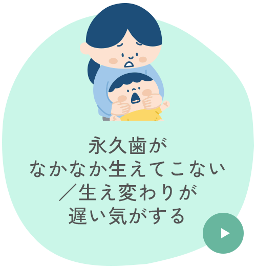 永久歯がなかなか生えてこない／生え変わりが遅い気がする