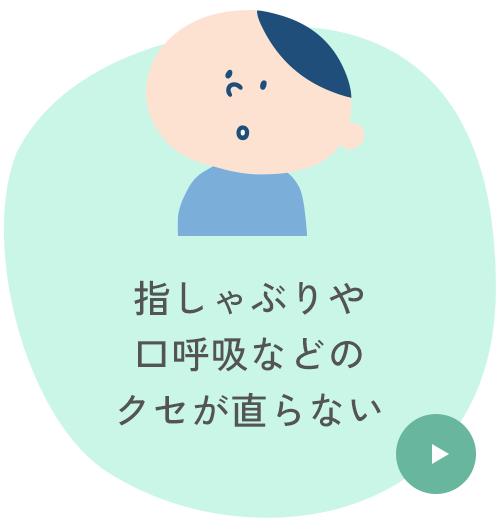 指しゃぶりや口呼吸などのクセが直らない